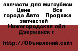 запчасти для митсубиси › Цена ­ 1 000 - Все города Авто » Продажа запчастей   . Нижегородская обл.,Дзержинск г.